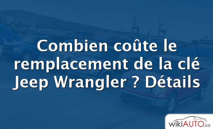 Combien coûte le remplacement de la clé Jeep Wrangler ?  Détails